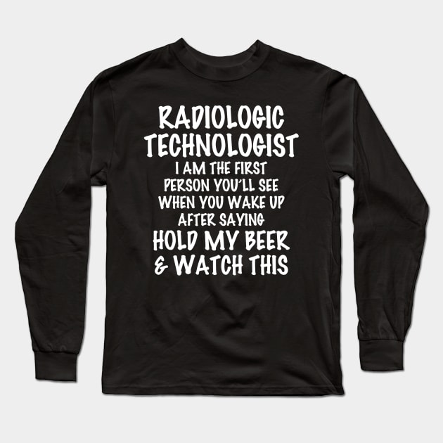 Radiologic Technologist Hold My Beer  Watch This Long Sleeve T-Shirt by danielfarisaj